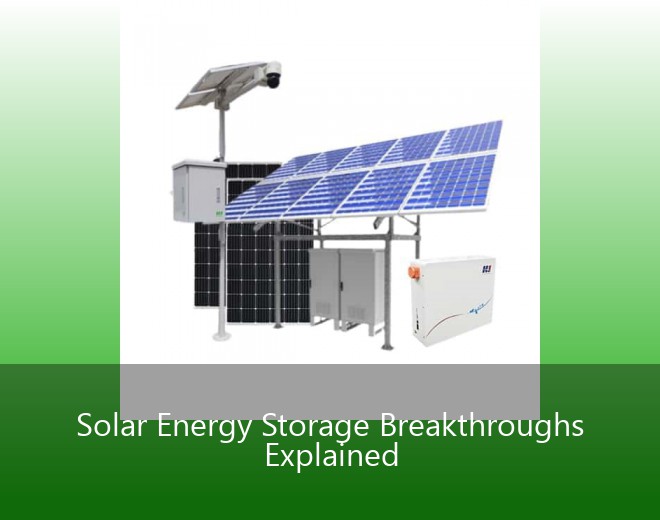 Solar Energy Storage Breakthroughs Explained